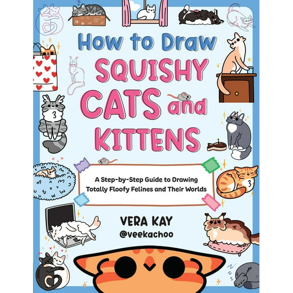 How to Draw Squishy Cats and Kittens: A Step-By-Step Guide to Drawing Totally Floofy Felines and Their Worlds, (Paperback)