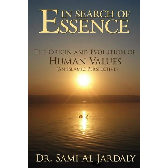 In Search of Essence : The Origin and Evolution of Human Values (An Islamic Perspective)