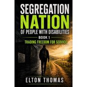 Segregation Nation of People with Disabi Segregation Nation of People with Disabilities: Trading Freedom for Service, Book 1, (Paperback)