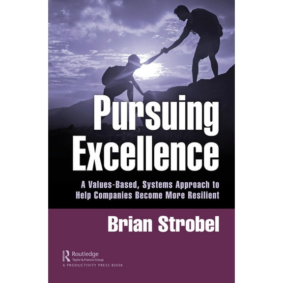 Pursuing Excellence: A Values-Based, Systems Approach to Help Companies Become More Resilient, (Paperback)