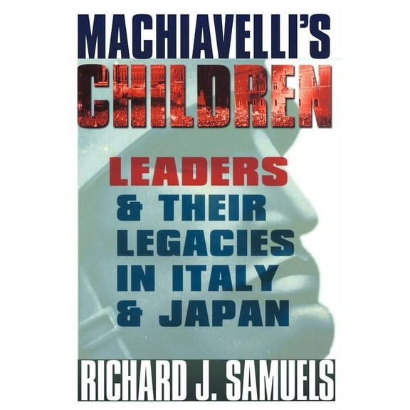 Machiavelli's Children: Leaders and Their Legacies in Italy and Japan, (Hardcover)
