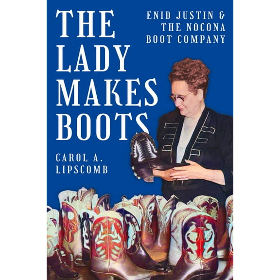 Lou Halsell Rodenberger Prize The Lady Makes Boots: Enid Justin and the Nocona Boot Company, (Paperback)