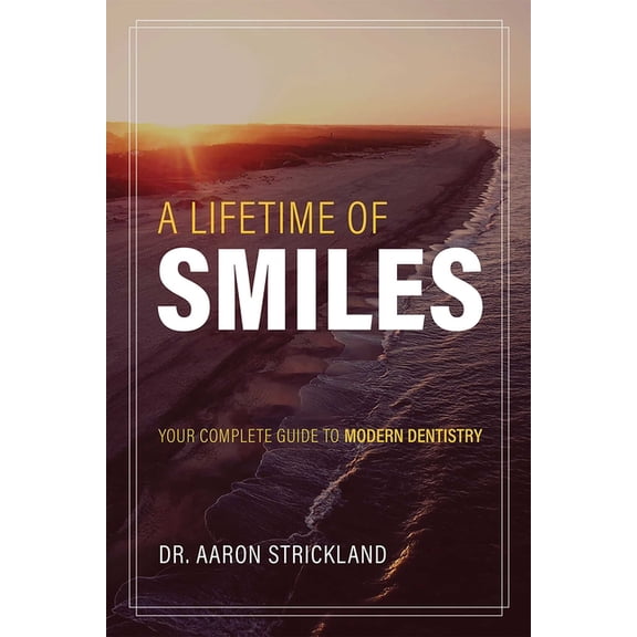 A Lifetime of Smiles: Your Complete Guide to Modern Dentistry, (Paperback)