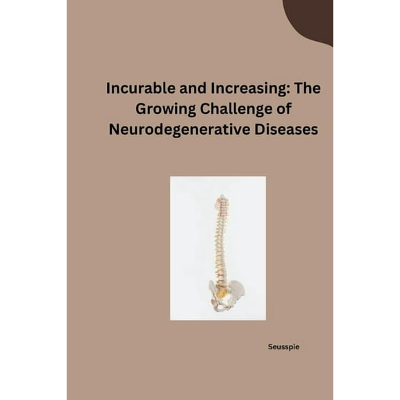 Incurable and Increasing: The Growing Challenge of Neurodegenerative Diseases, (Paperback)
