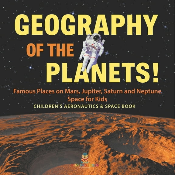 Geography of the Planets! Famous Places on Mars, Jupiter, Saturn and Neptune, Space for Kids - Children's Aeronautics & , (Paperback)