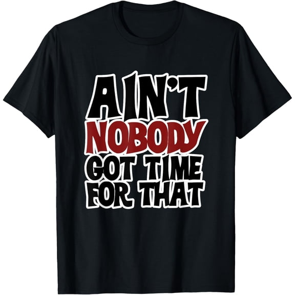 Exquisite and comfortable-Ain't nobody got time for that shirt internet meme t-shirt T-Shirt