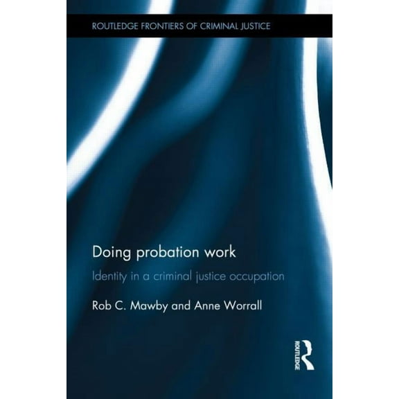 Routledge Frontiers of Criminal Justice Doing Probation Work: Identity in a Criminal Justice Occupation, (Hardcover)
