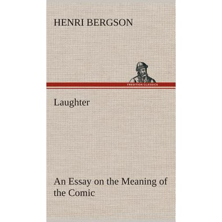 laughter an essay on the meaning of the comic summary 3 paraphrased from henri bergson's definition in: laughter an essay on the meaning of the comic los angeles: green integer 1999 in the same essay,. laughter an essay on the meaning of the comic summary 3 paraphrased from henri bergson's definition in: laughter an essay on the meaning of the comic los angeles: green integer 1999 in the same essay,.