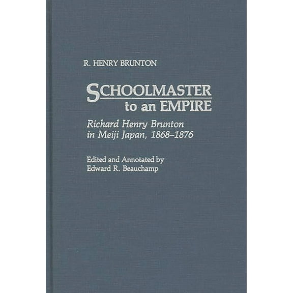 Contributions to the Study of World Hist Schoolmaster to an Empire: Richard Henry Brunton in Meiji Japan, 1868-1876, Book 1, (Hardcover)