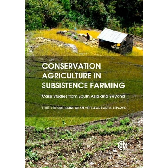 Conservation Agriculture in Subsistence Farming: Case Studies from South Asia and Beyond, (Hardcover)
