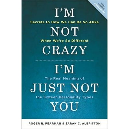 I'm Not Crazy, I'm Just Not You : The Real Meaning of the 16 Personality (Best Of The 16 Personality Types)