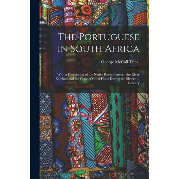 The Portuguese in South Africa [microform] : With a Description of the Native Races Between the River Zambesi and the Cape of Good Hope During the Sixteenth Century (Paperback)
