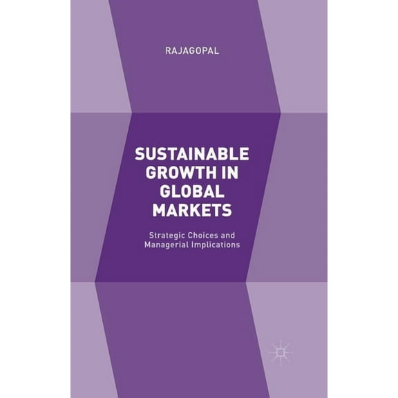 Sustainable Growth in Global Markets: Strategic Choices and Managerial Implications, (Paperback)