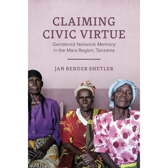 Women in Africa and the Diaspora Claiming Civic Virtue: Gendered Network Memory in the Mara Region, Tanzania, (Hardcover)