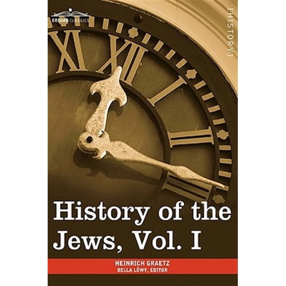 History of the Jews, Vol. I (in Six Volumes): From the Earliest Period to the Death of Simon the Maccabee (135 B.C.E) (Paperback)