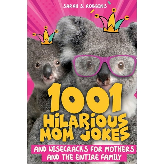 1001 Hilarious Mom Jokes and Wisecracks for Mothers and the Entire Family: Fresh One Liners, Knock Knock Jokes, Stupid P, (Paperback)