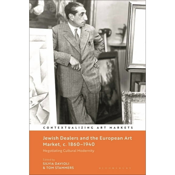 Contextualizing Art Markets Jewish Dealers and the European Art Market, C. 1860-1940: Negotiating Cultural Modernity, (Hardcover)