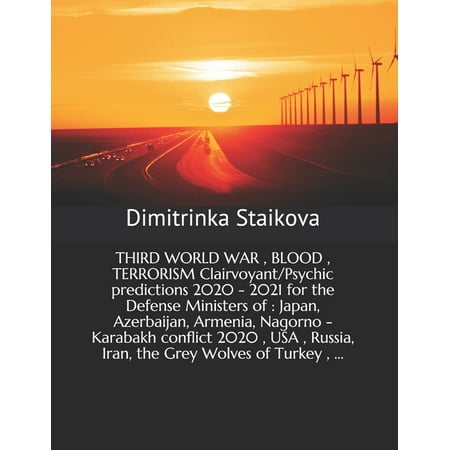 THIRD WORLD WAR, BLOOD, TERRORISM Clairvoyant/Psychic predictions 2020 - 2021 for the Defense Ministers of : Japan, Azerbaijan, Armenia, Nagorno - Karabakh conflict 2020, USA, Russia, Iran, the Grey Wolves of Turkey, ... (Paperback)