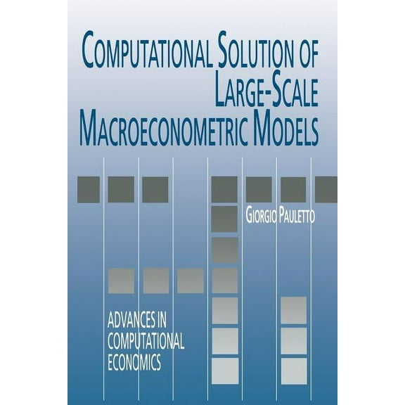 Advances in Computational Economics Computational Solution of Large-Scale Macroeconometric Models, Book 7, (Paperback)