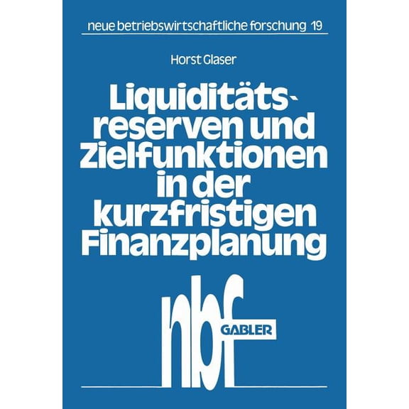 Neue Betriebswirtschaftliche Forschung ( Liquiditätsreserven Und Zielfunktionen in Der Kurzfristigen Finanzplanung: Lineare Ansätze Zur Finanzplanung, Book 19, (Paperback)