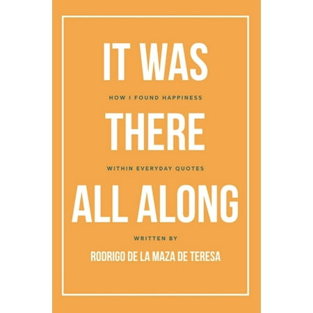 It Was There All Along: How I found happiness within everyday quotes (Paperback)