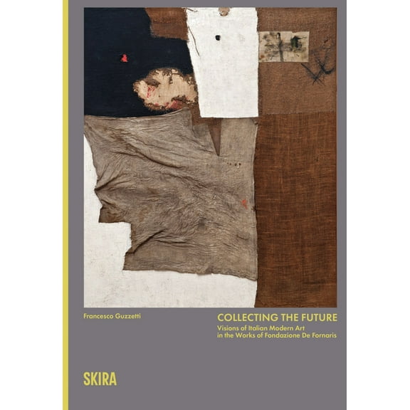 Collecting the Future: Visions of Modern Italian Art from the Collection of Fondazione de Fornaris, (Hardcover)