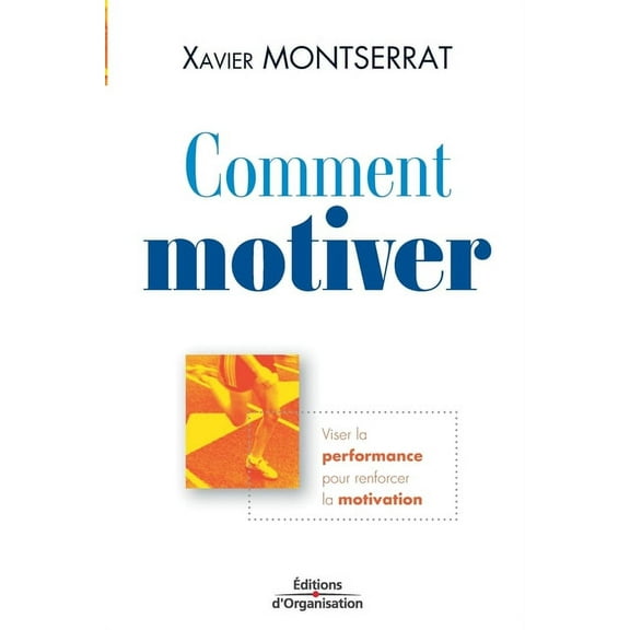 Comment motiver: Viser la performance pour renforcer la motivation (Paperback)