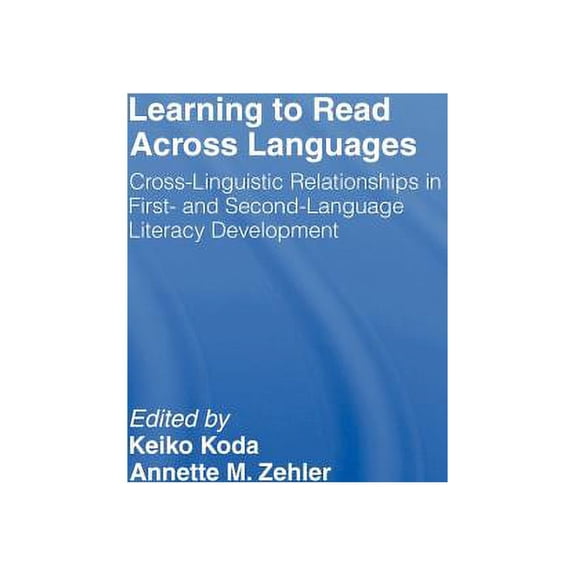 Learning to Read Across Languages: Cross-Linguistic Relationships in First- and Second-Language Literacy Development, (Hardcover)