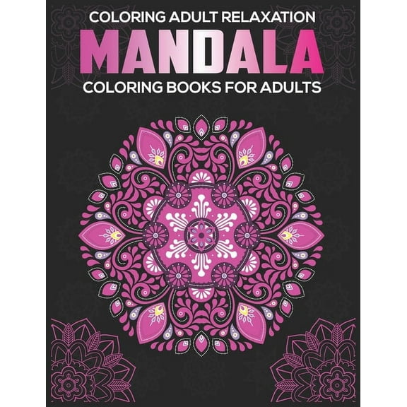 Coloring Adult Relaxation: Mandala Coloring Books For Adults: Stress Relieving Mandala Designs, (Paperback)