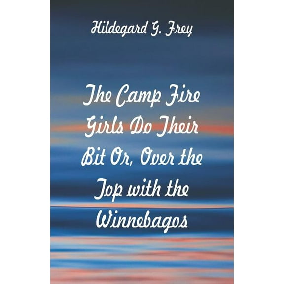 The Camp Fire Girls Do Their Bit: Over the Top with the Winnebagos, (Paperback)