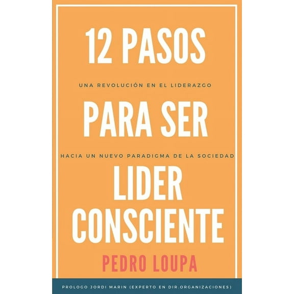 12 Pasos para Ser Líder Consciente: Una revolución en el liderazgo, hacia un nuevo paradigma de la sociedad (Paperback)