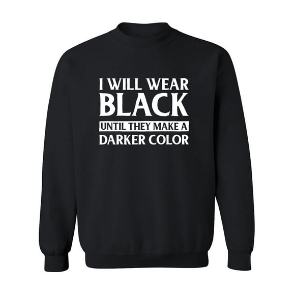 I Will Wear Black Until They Make A Darker Color Crewneck Sweatshirt