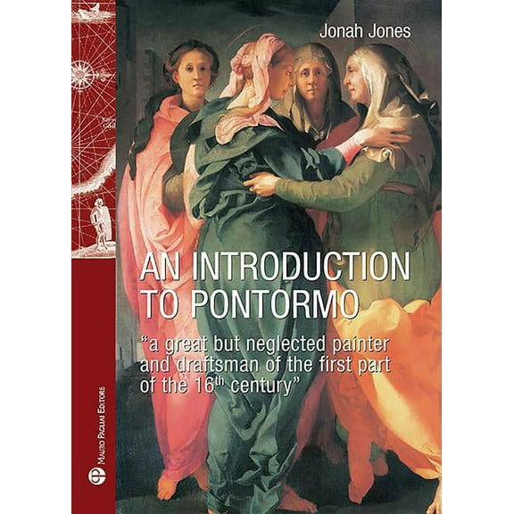 An Introduction to Pontormo: "a Great But Neglected Painter and Draftsman of the First Part of the 16th Century"