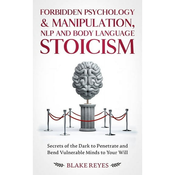 Forbidden Psychology & Manipulation, NLP and Body Language Stoicism: Secrets of the Dark to Penetrate and Bend Vulne, (Paperback)