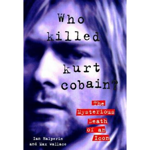 Pre-Owned Who Killed Kurt Cobain?: The Mysterious Death of an Icon (Hardcover) 1559724463 9781559724463