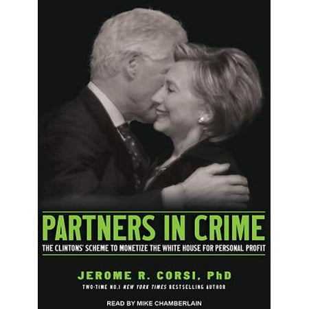 Partners in Crime : The Clintons' Scheme to Monetize the White House for Personal