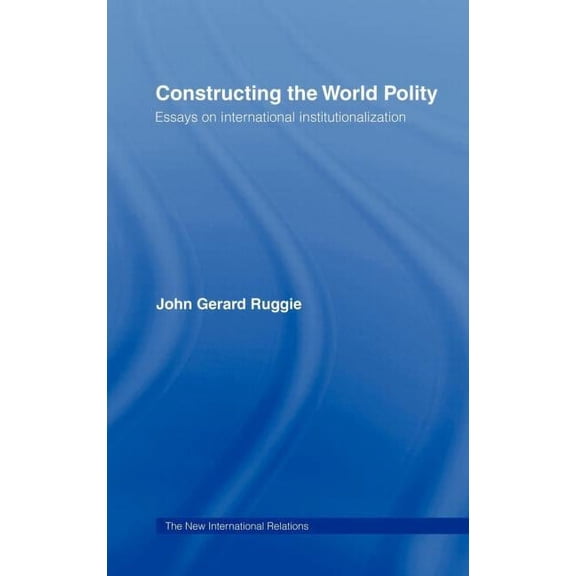New International Relations Constructing the World Polity: Essays on International Institutionalisation, (Hardcover)