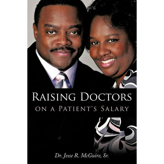 Raising Doctors on a Patient's Salary (Paperback) by Dr. Jesse R McGuire