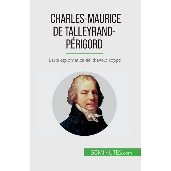 Charles-Maurice de Talleyrand-Périgord: L'arte diplomatica del diavolo zoppo, (Paperback)