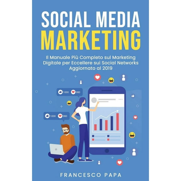 Social Media Marketing: Il Manuale Pi� Completo sul Marketing Digitale per Eccellere sui Social Networks - Aggiornato al
