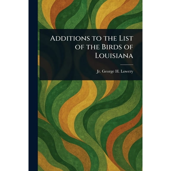 Additions to the List of the Birds of Louisiana, (Paperback)