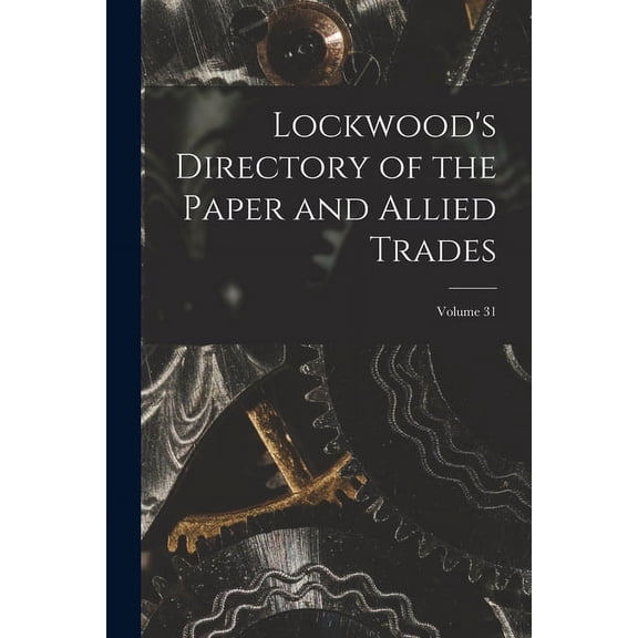 Lockwood's Directory of the Paper and Allied Trades; Volume 31, (Paperback)