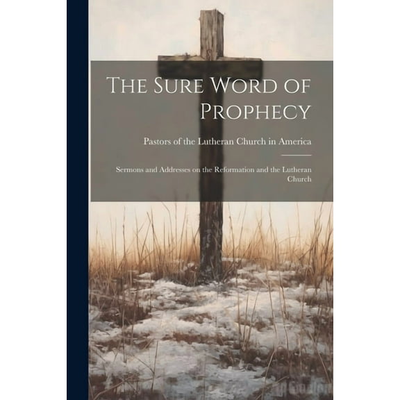 The Sure Word of Prophecy : Sermons and Addresses on the Reformation and the Lutheran Church (Paperback)