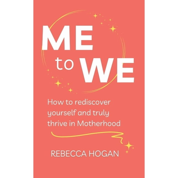 Me to We: How to rediscover yourself and truly thrive in Motherhood, (Paperback)