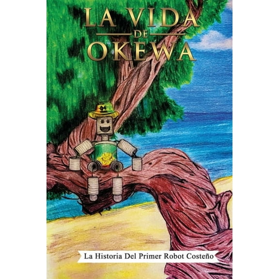 La Vida De Okewa: La Historia Del Primer Robot Costeño, (Paperback)