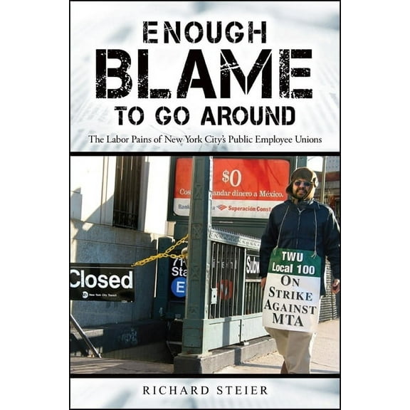Excelsior Editions Enough Blame to Go Around: The Labor Pains of New York City's Public Employee Unions, (Paperback)