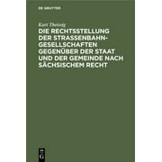 Die Rechtsstellung Der Strassenbahngesellschaften Gegenüber Der Staat Und Der Gemeinde Nach Sächsischem Recht (Hardcover)