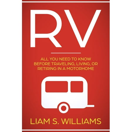 RV: All You Need to Know Before Traveling, Living, Or Retiring In A Motorhome -