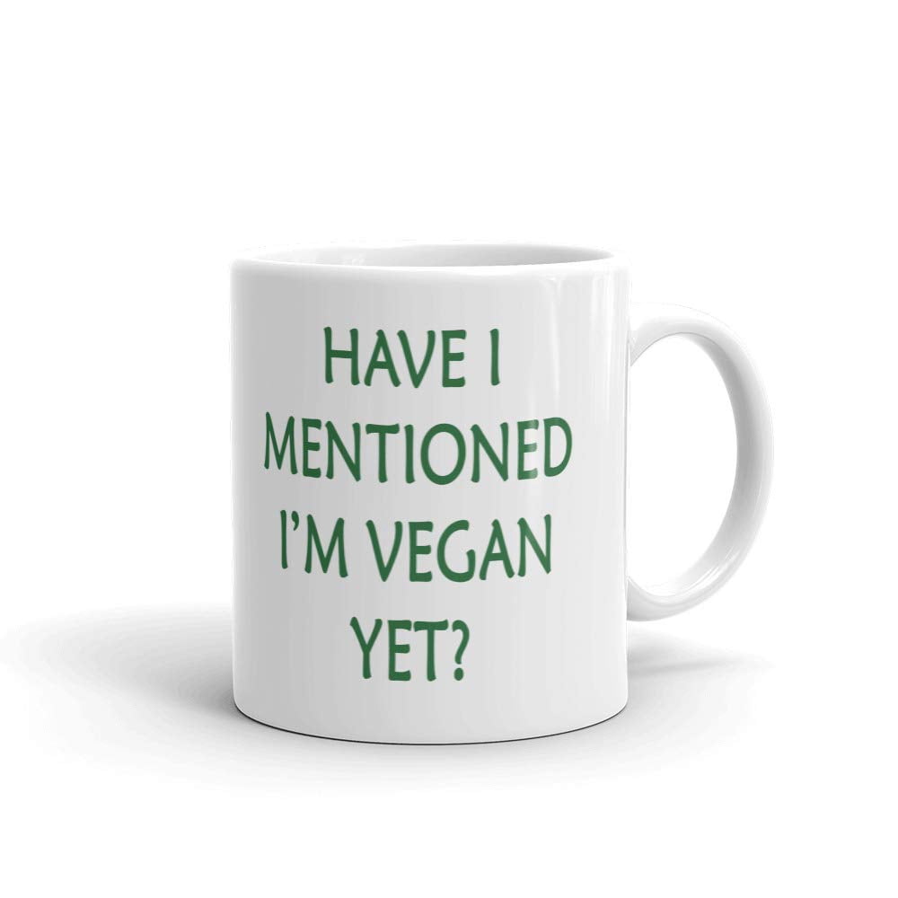 Perfect Funny Novelty Gift for Vegans HAVE I MENTIONED IM VEGAN YET? 11 Oz Ceramic Mug Novelty Funny Vegan Mug 