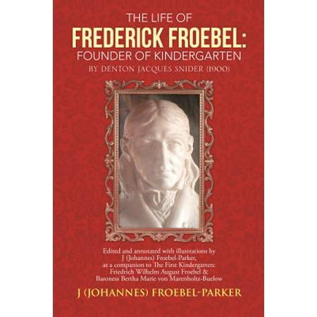The Life of Frederick Froebel: Founder of Kindergarten by Denton Jacques Snider (1900) - (Best Of Jc Denton)